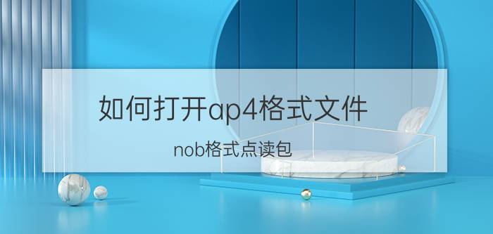 如何打开ap4格式文件 nob格式点读包 dab 怎么转化？